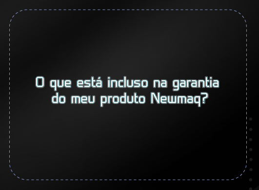 O que está incluso na garantia do meu produto Newmaq?